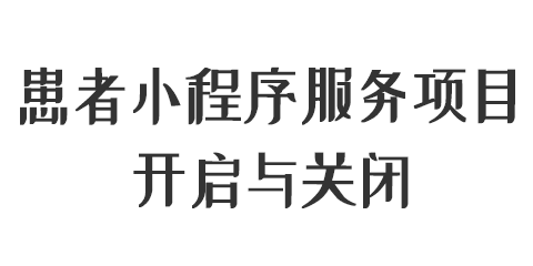 患者小程序端服務(wù)項目開啟與關(guān)閉